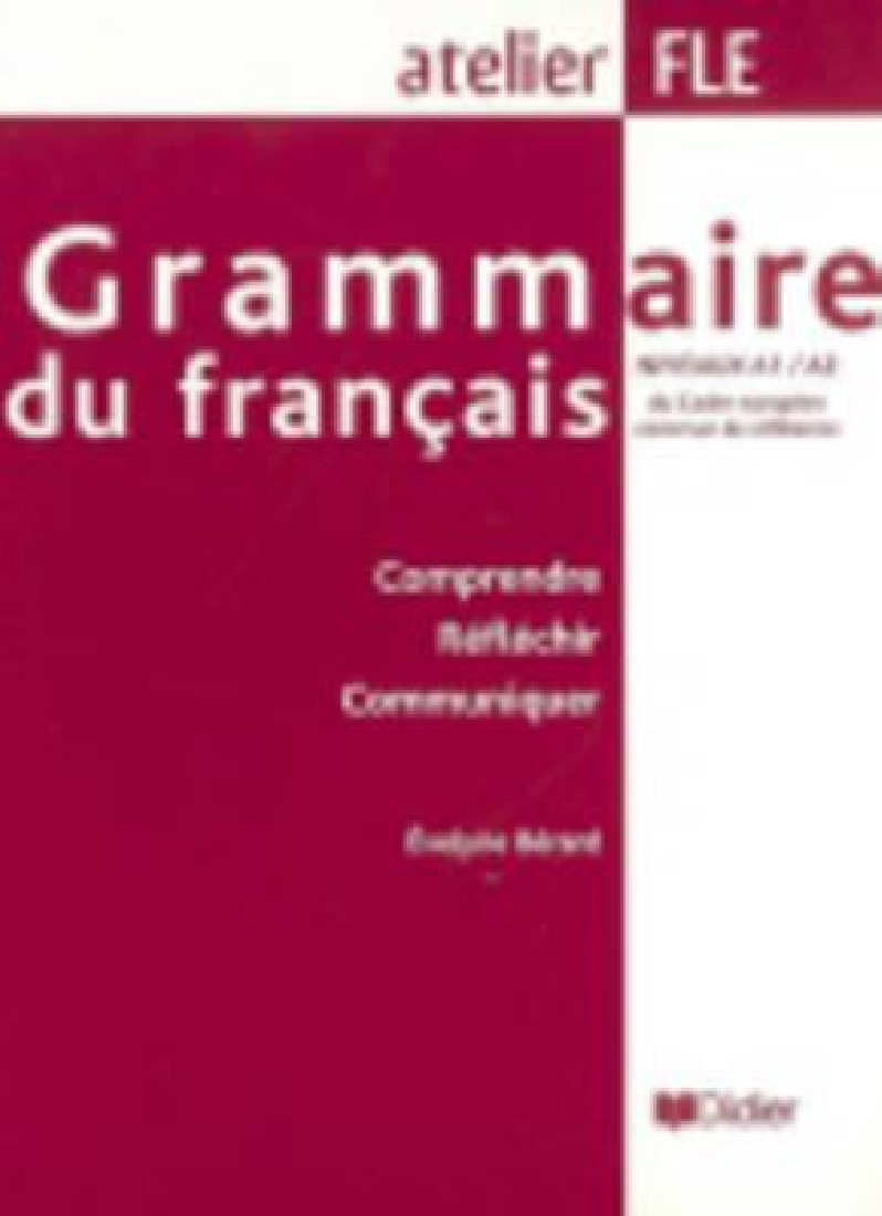 GRAMMAIRE DU FRANÇAIS A1 + A2 ATELIER FLE (COMPRENDRE, REFLECHIR, COMMUNIQUER) 2ND ED