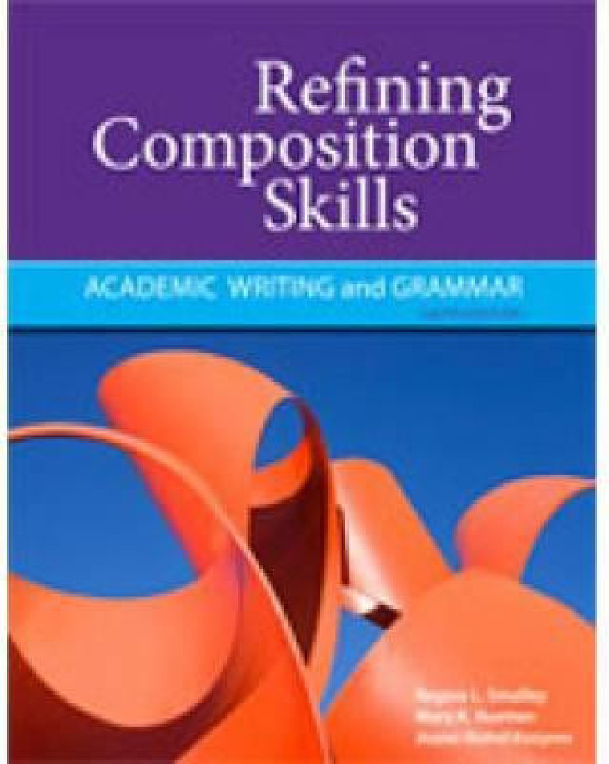 REFINING COMPOSITION SKILLS: Academic Writing and Grammar 6TH ED