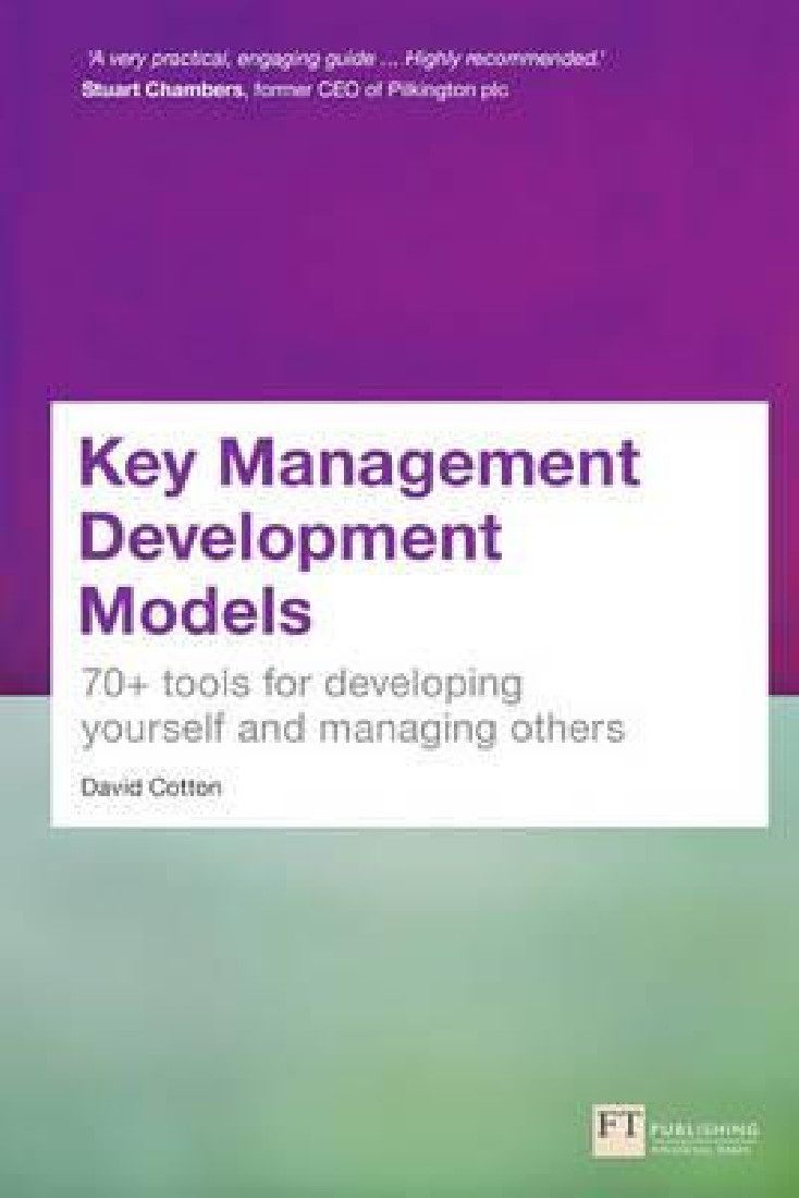 KEY MANAGEMENT DEVELOPMENT MODELS: 70+ TOOLS FOR DEVELOPING YOURSELF AND MANAGING OTHERS PB