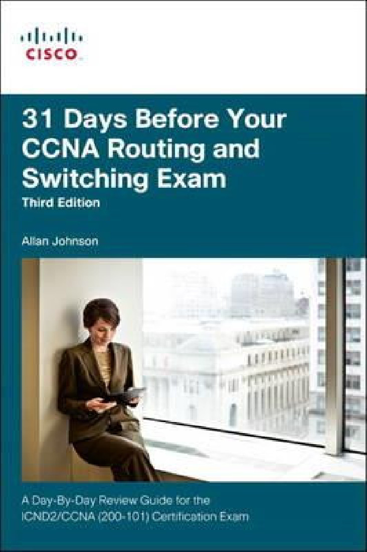 31 DAYS BEFORE YOUR ROUTING AND SWITCHING EXAM: A DAY-BY-DAY REVIEW GUIDE FOR THE ICND2 (200-101) CERTIFICATION EXAM
