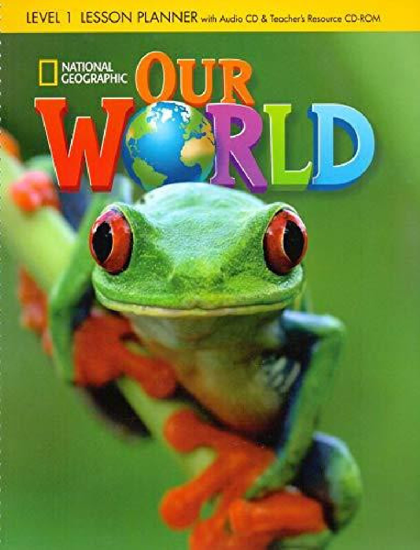 OUR WORLD 1 LESSON PLANNER WITH CLASS AUDIO CD & TEACHERS RESOURCES CD-ROM - NATIONAL GEOGRAPHIC - AME ED.