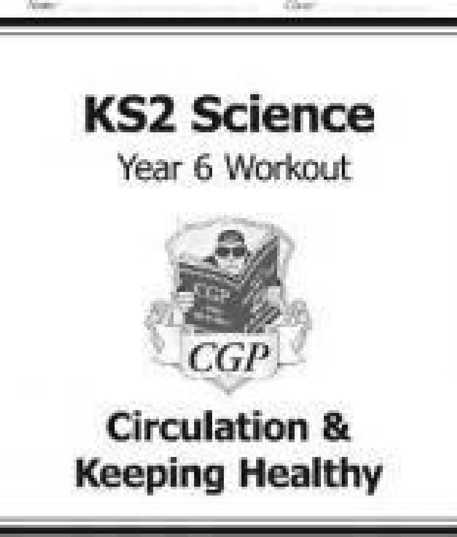 KS2 SCIENCE YEAR SIX WORKOUT: CIRCULATION & KEEPING HEALTHY