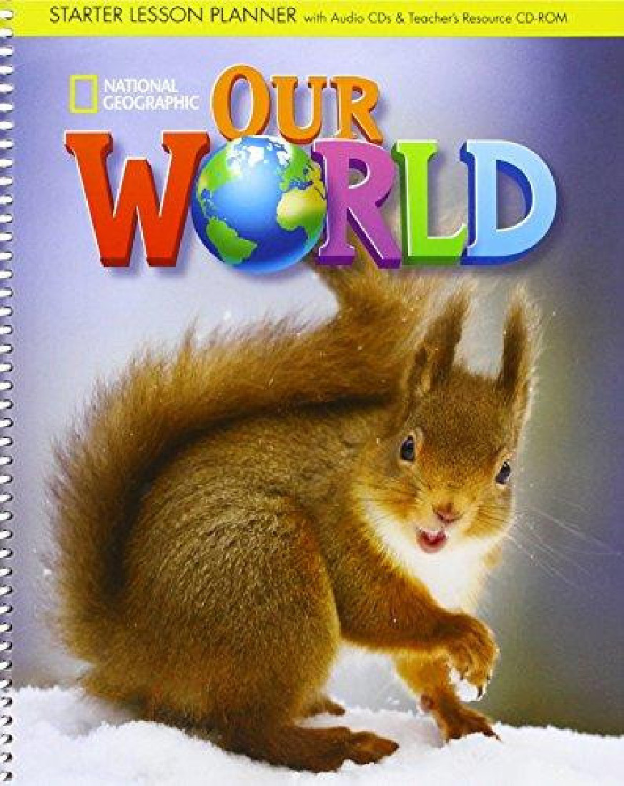OUR WORLD STARTER LESSON PLANNER WITH CLASS AUDIO CD & TEACHERS RESOURCES CD-ROM - NATIONAL GEOGRAPHIC - AME