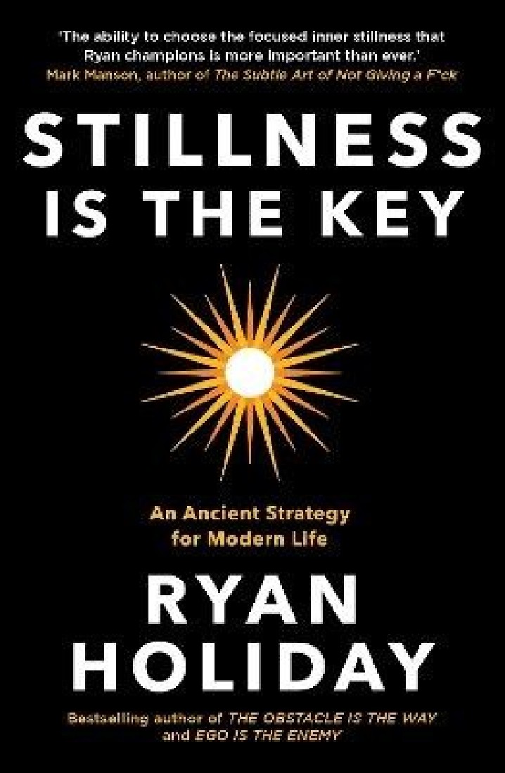 STILLNESS IS THE KEY : AN ANCIENT STRATEGY FOR MODERN LIFE