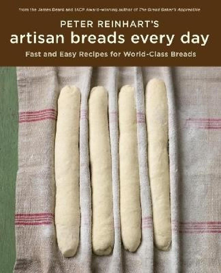 PETER REINHARTS ARTISAN BREADS EVERY DAY HC