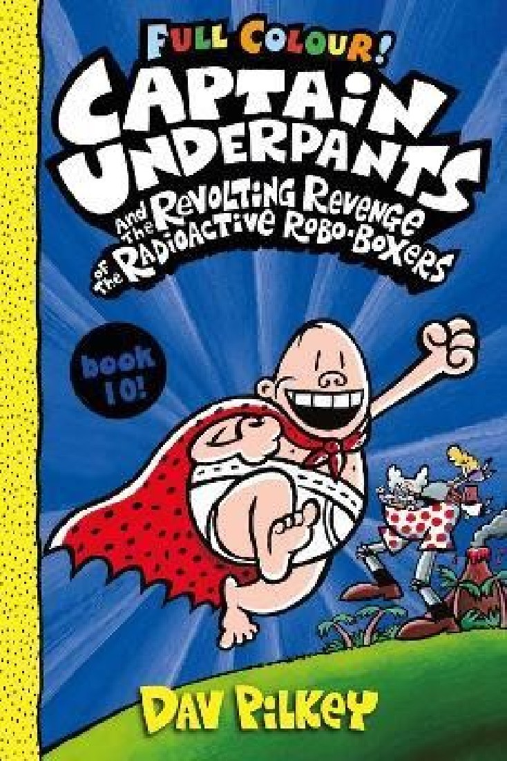 CAPTAIN UNDERPANTS CAPTAIN UNDERPANTS 10: CAPTAIN UNDERPANTS AND THE REVOLTING REVENGE OF THE RADIOACTIVE ROBO-BOXERS F BOXERS COLOUR 10