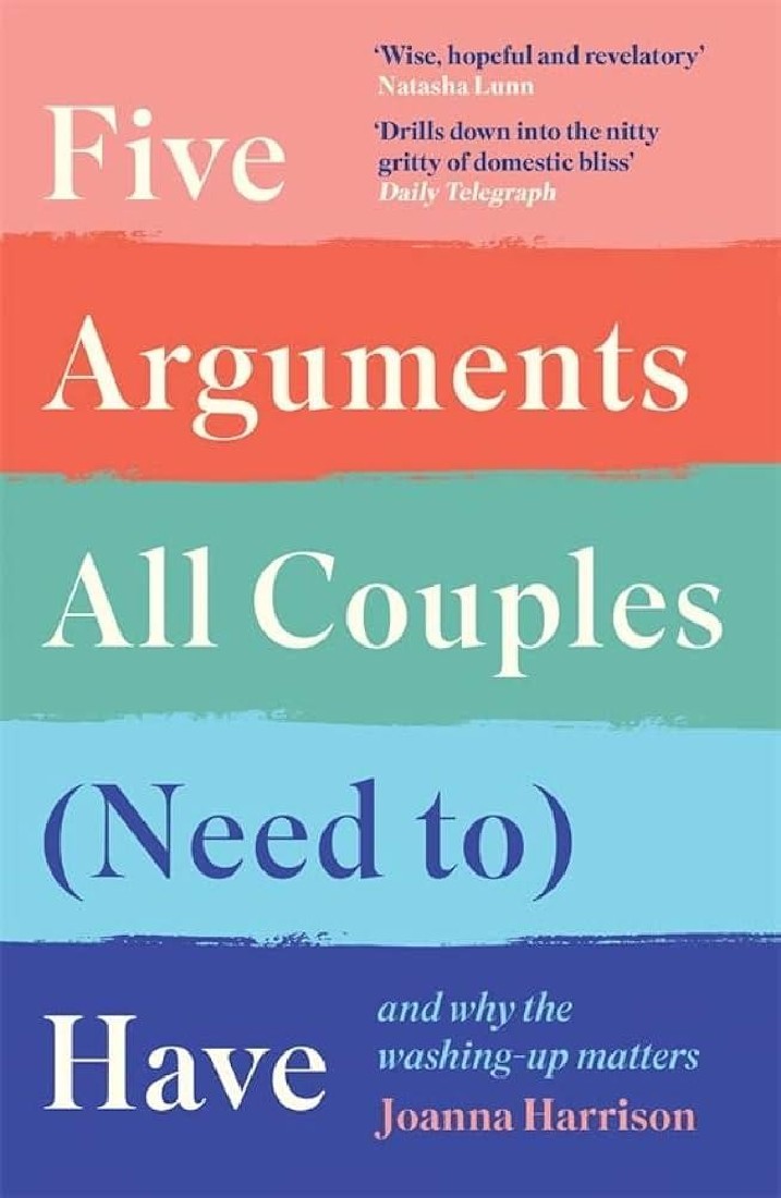 FIVE ARGUMENTS ALL COUPLES (NEED TO) HAVE : AND WHY THE WASHING-UP MATTERS