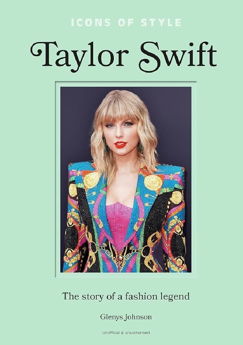 ICONS OF STYLE – TAYLOR SWIFT : THE STORY OF A FASHION LEGEND HC