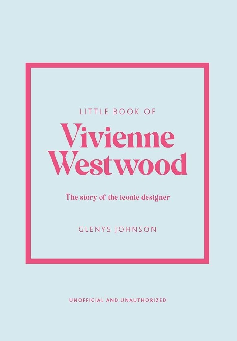 LITTLE BOOK OF VIVIENNE WESTWOOD : THE STORY OF THE ICONIC FASHION HOUSE HC