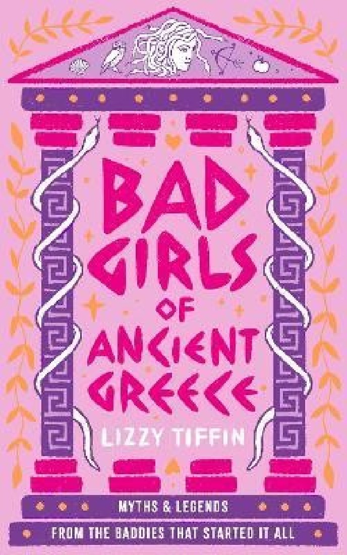 BAD GIRLS OF ANCIENT GREECE: MYTHS AND LEGENDS FROM THE BADDIES THAT STARTED IT ALL