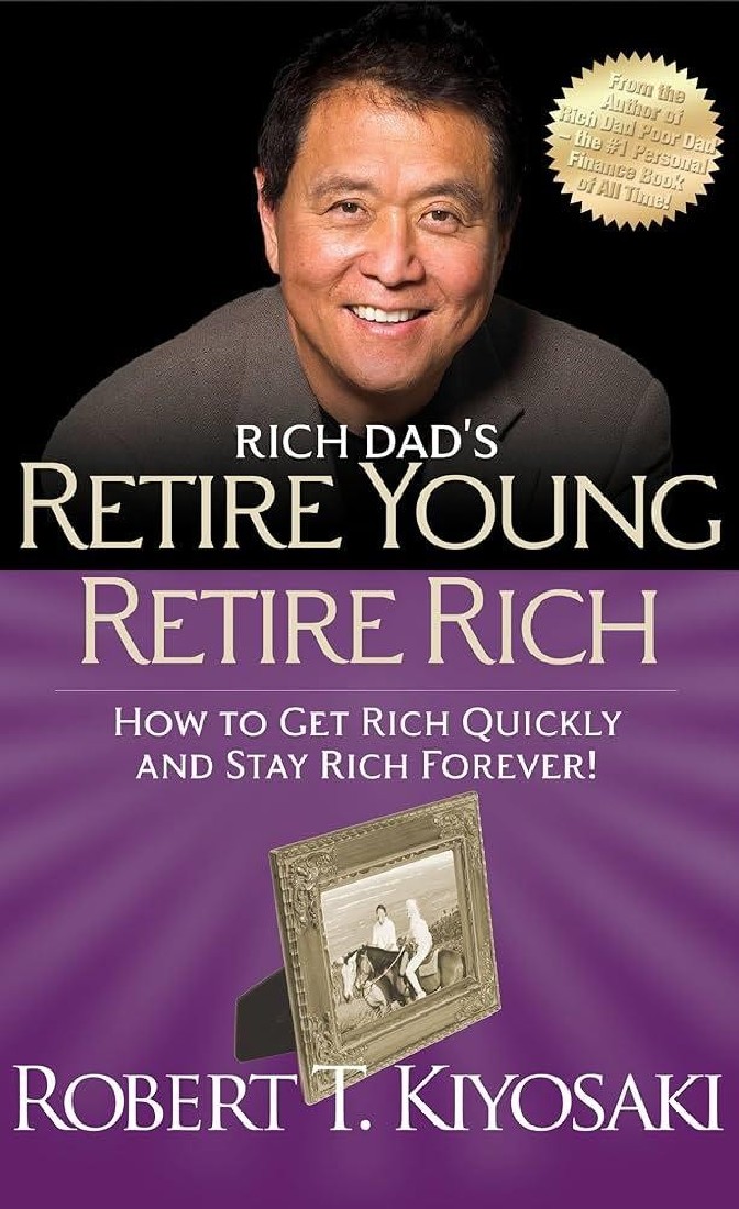 RICH DADS RETIRE YOUNG RETIRE RICH : HOW TO GET RICH QUICKLY AND STAY RICH FOREVER!