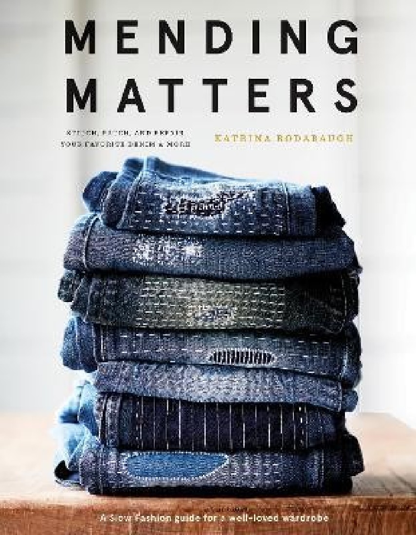 MENDING MATTERS: STITCH, PATCH, AND REPAIR YOUR FAVORITE DENIM & MORE