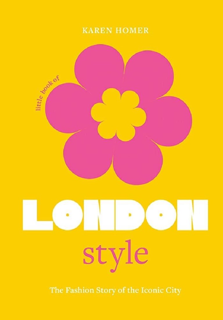 LITTLE BOOK OF LONDON STYLE : THE FASHION STORY OF THE ICONIC CITY HC
