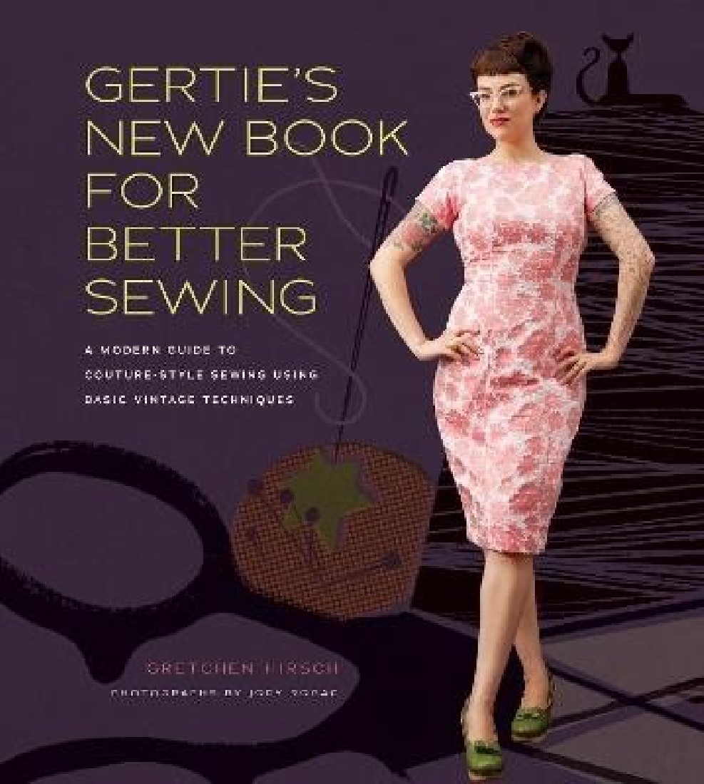 GERTIES NEW BOOK FOR BETTER SEWING : A MODERN GUIDE TO COUTURE-STYLE SEWING USING BASIC VINTAGE TEC