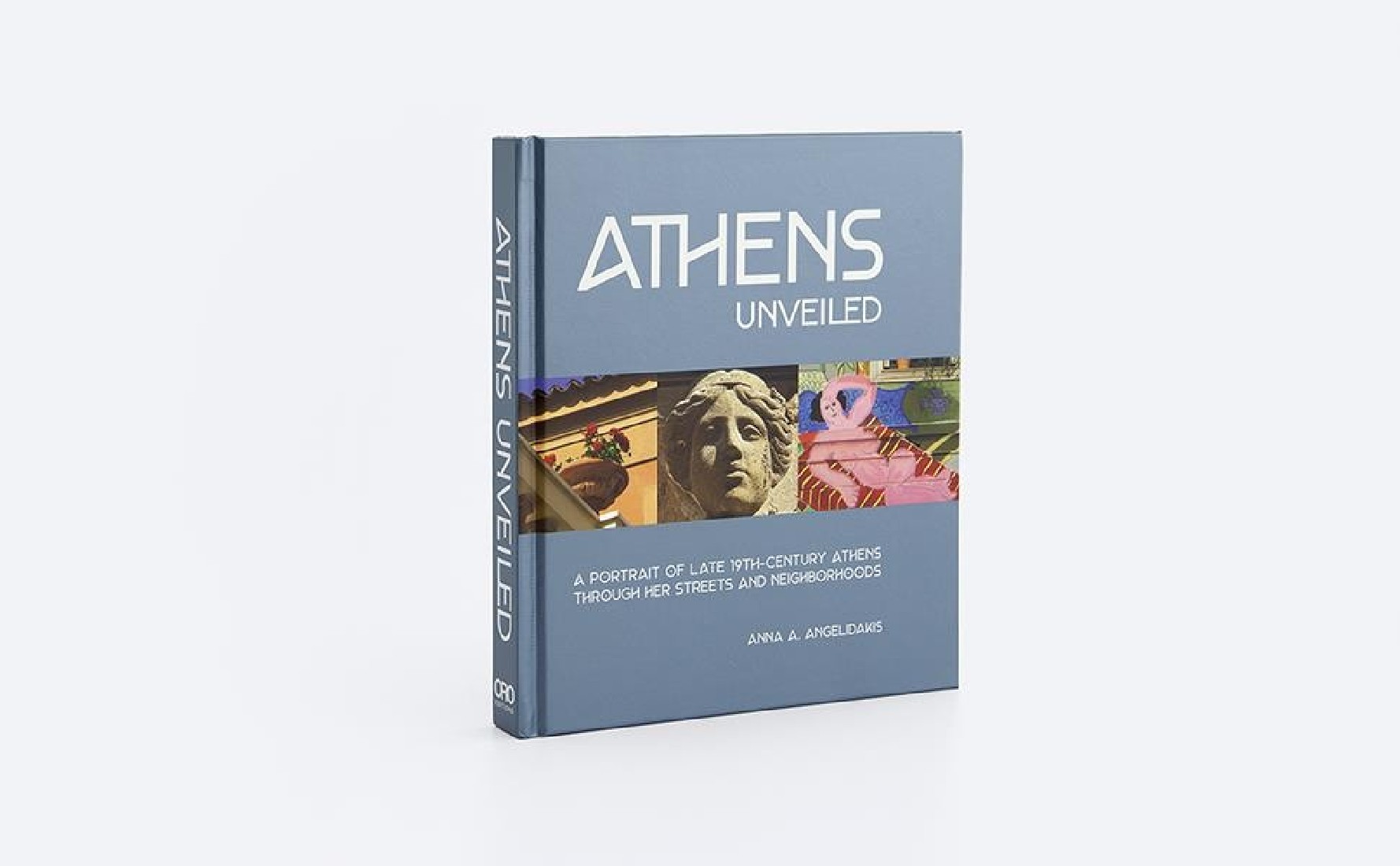 ATHENS UNVEILED : A PORTRAIT OF LATE 19TH-CENTURY ATHENS THROUGH HER STREETS AND NEIGHBORHOODS