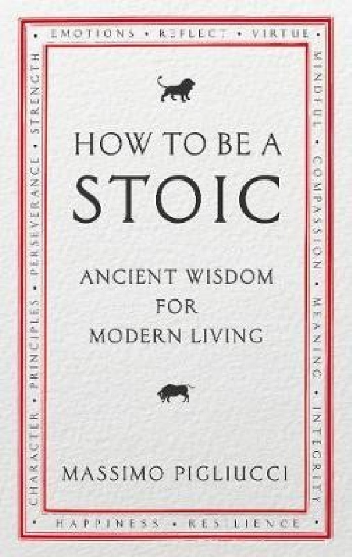 HOW TO BE A STOIC: ANCIENT WISDOM FOR MODERN LIVING PB