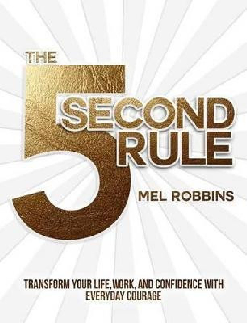 THE 5 SECOND RULE : THE SURPRISINGLY SIMPLE WAY TO LIVE, LOVE, AND SPEAK WITH COURAGE PB