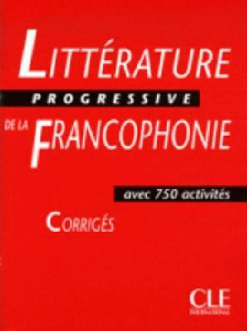 LITTERATURE PROGRESSIVE DE LA FRANCOPHONIE CORRIGES AVEC 750 ACTIVITES