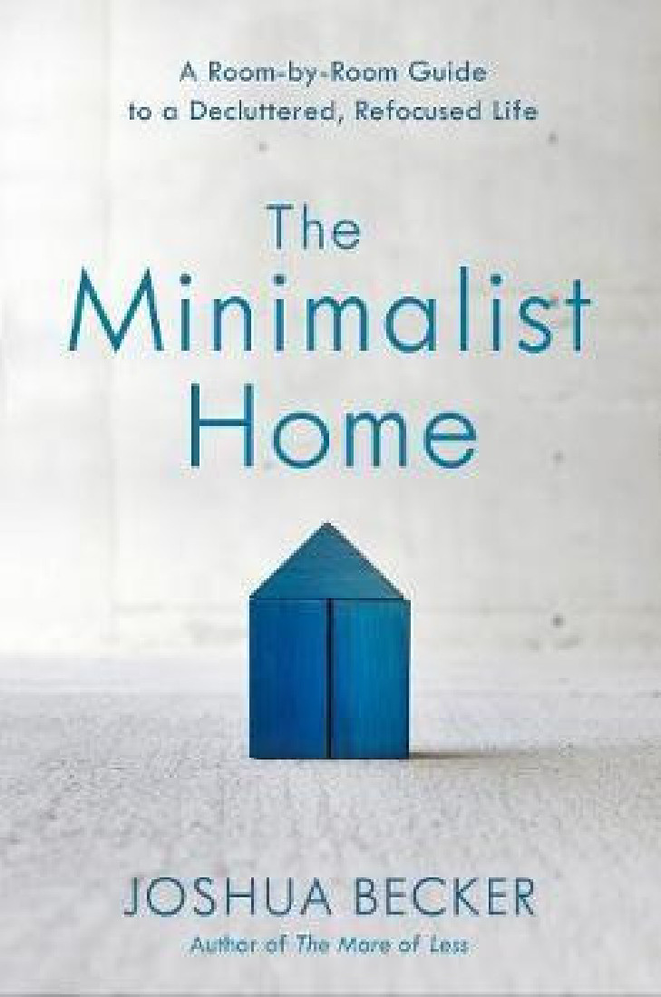 THE MINIMALIST HOME A ROOM BY ROOM GUIDE TO A DECLUTTERED, REFOCUSED LIFE