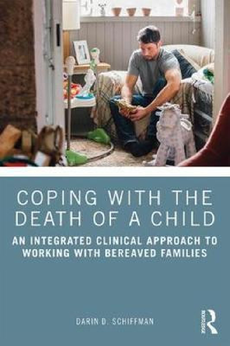 COPING WITH THE DEATH OF A CHILD: An Integrated Clinical Approach to Working with Bereaved Families PB
