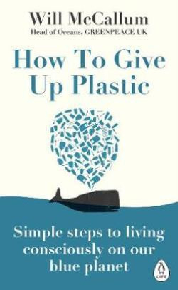 HOW TO GIVE UP PLASTIC : Simple steps to living consciously on our blue planet PB