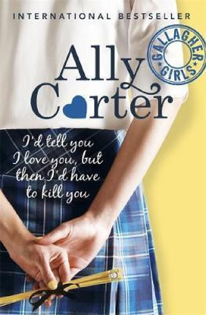 ID TELL YOU I LOVE YOU, BUT THEN ID HAVE TO KILL YOU : 1 : Gallagher Girls Series PB